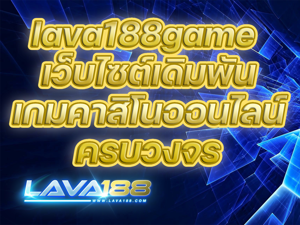 lava188game เว็บไซต์เดิมพันเกมคาสิโนออนไลน์ครบวงจร FREE